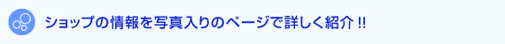 ショップの情報を写真入のページで詳しく紹介!!